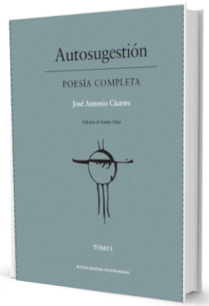 Presentación de “Autosugesión”, poesía completa de José Antonio Cáceres